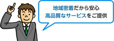 地域密着だから安心高品質なサービスをご提供